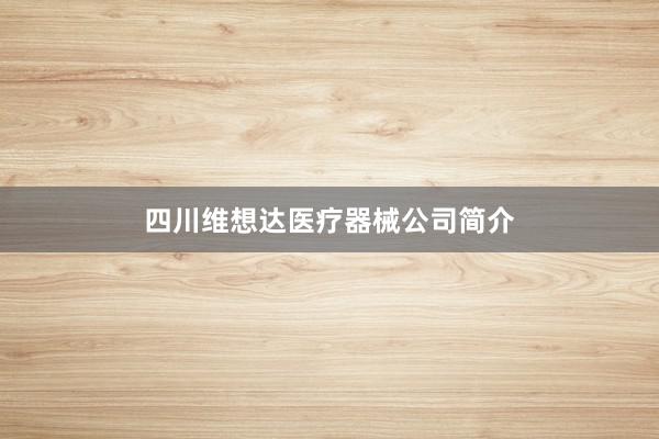 四川维想达医疗器械公司简介