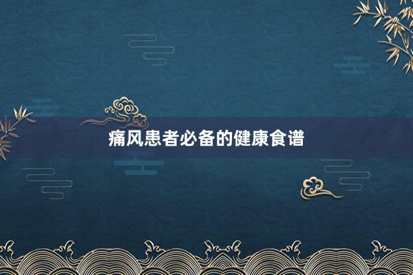痛风患者必备的健康食谱